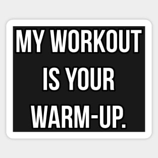 MY WORKOUT IS YOUR WARMUP Sticker